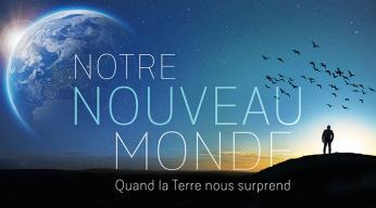 Notre nouveau monde, quand la Terre nous surprend